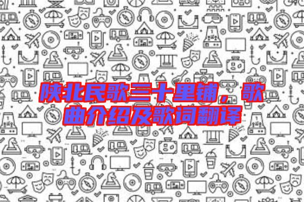 陜北民歌三十里鋪，歌曲介紹及歌詞翻譯