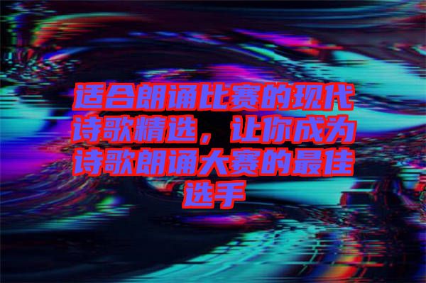 適合朗誦比賽的現代詩歌精選,讓你成為詩歌朗誦大賽的最佳選手