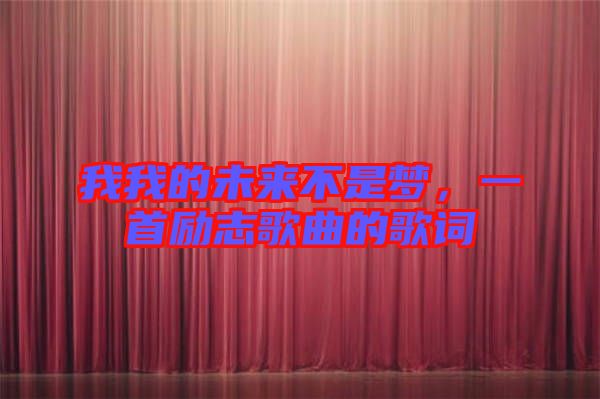 我我的未來不是夢,一首勵志歌曲的歌詞