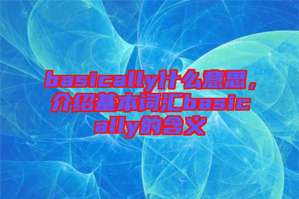basically什么意思,介紹基本詞匯basically的含義