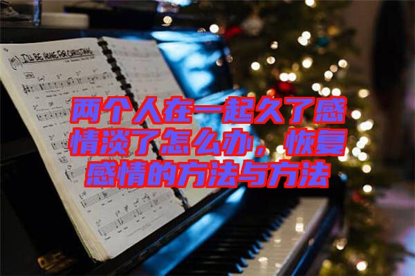 兩個(gè)人在一起久了感情淡了怎么辦,恢復(fù)感情的方法與方法