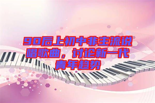 90后上初中非主流說唱歌曲，討論新一代青年趨勢