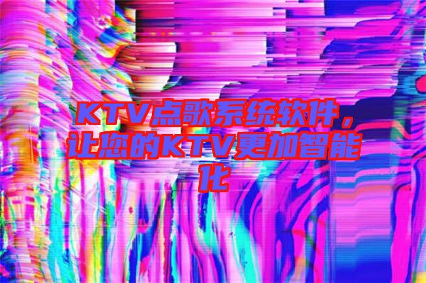 KTV點(diǎn)歌系統(tǒng)軟件,讓您的KTV更加智能化
