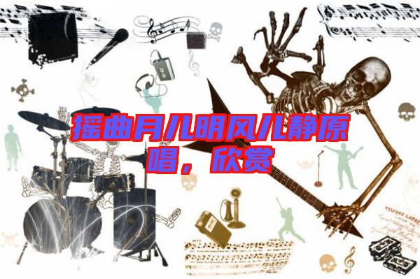 搖曲月兒明風兒靜原唱,欣賞