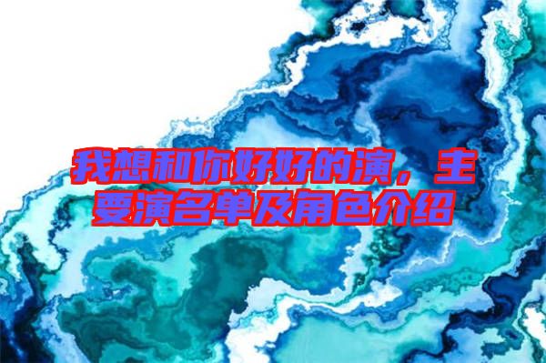 我想和你好好的演，主要演名單及角色介紹