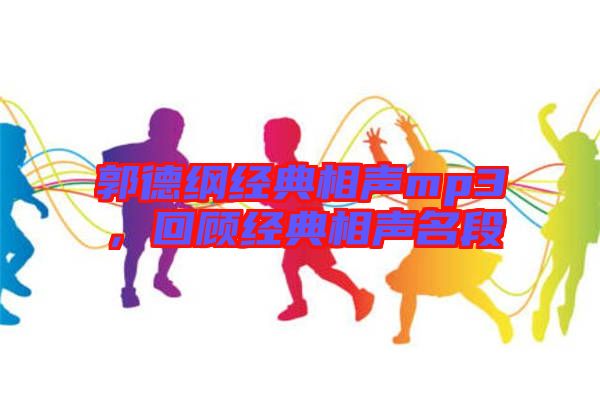 郭德綱經典相聲mp3,回顧經典相聲名段