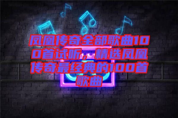 鳳凰傳奇全部歌曲100首試聽,精選鳳凰傳奇最經典的100首歌曲