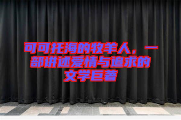 可可托海的牧羊人,一部講述愛情與追求的文學巨著