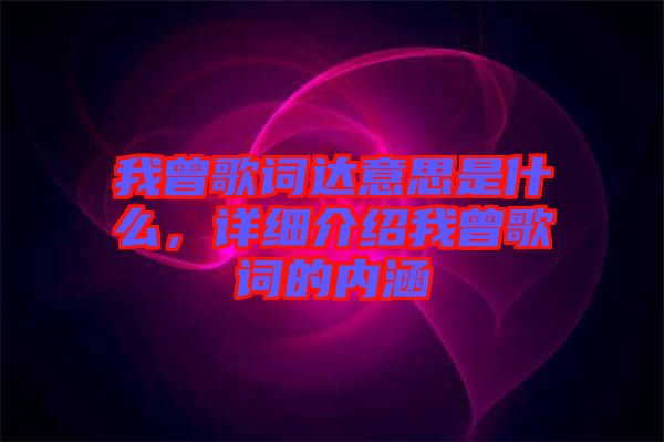 我曾歌詞達意思是什么，詳細介紹我曾歌詞的內(nèi)涵