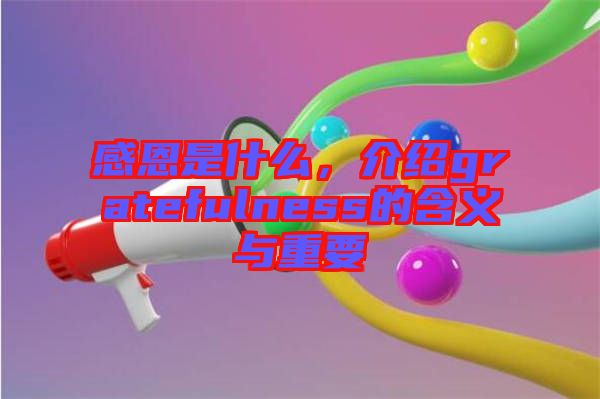 感恩是什么,介紹gratefulness的含義與重要