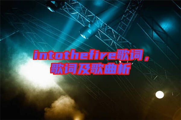 intothefire歌詞,歌詞及歌曲析