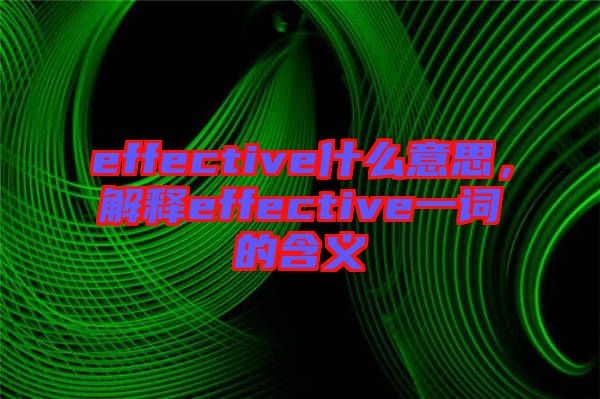 effective什么意思，解釋effective一詞的含義