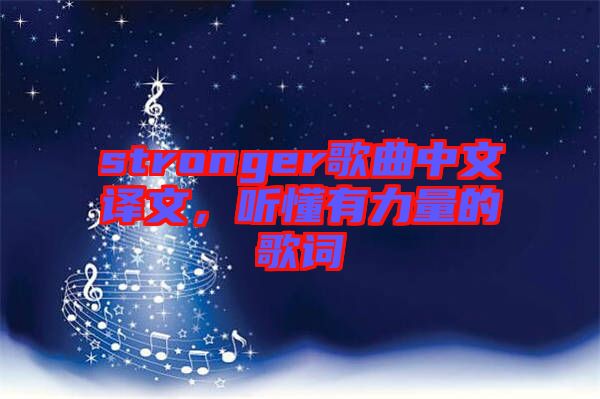 stronger歌曲中文譯文,聽(tīng)懂有力量的歌詞