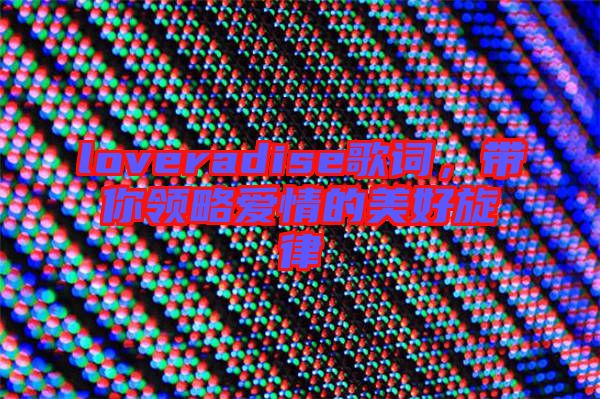loveradise歌詞，帶你領略愛情的美好旋律