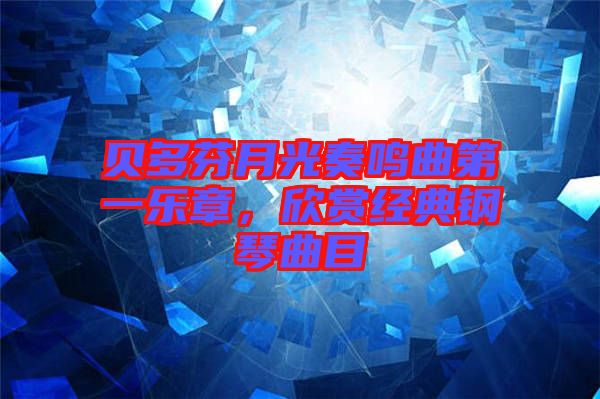 貝多芬月光奏鳴曲第一樂章,欣賞經(jīng)典鋼琴曲目