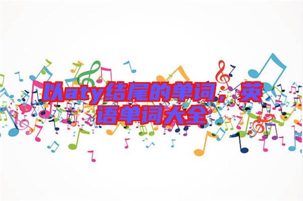 以aty結(jié)尾的單詞,英語單詞大全