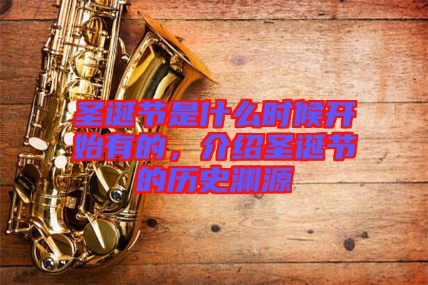 圣誕節(jié)是什么時候開始有的,介紹圣誕節(jié)的歷史淵源