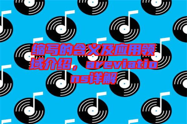 縮寫的含義及應用領域介紹,areviations詳解