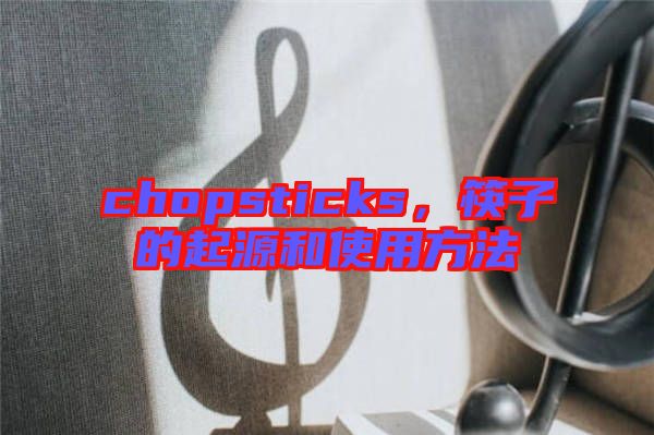 chopsticks,筷子的起源和使用方法