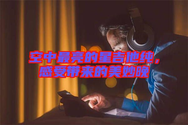 空中最亮的星吉他純,感受帶來(lái)的美妙晚