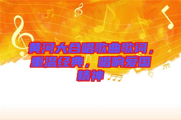黃河大合唱歌曲歌詞,重溫經典,唱響愛國精神