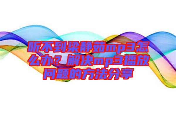 聽不到梁靜茹mp3怎么辦？解決mp3播放問題的方法分享