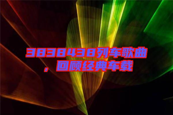 3838438列車歌曲,回顧經(jīng)典車載