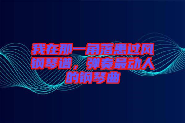 我在那一角落患過風(fēng)鋼琴譜,彈奏最動(dòng)人的鋼琴曲