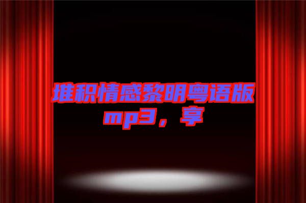 堆積情感黎明粵語版mp3,享