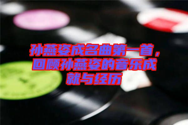 孫燕姿成名曲第一首，回顧孫燕姿的音樂成就與經歷