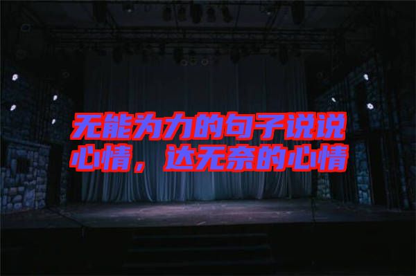 無能為力的句子說說心情,達無奈的心情