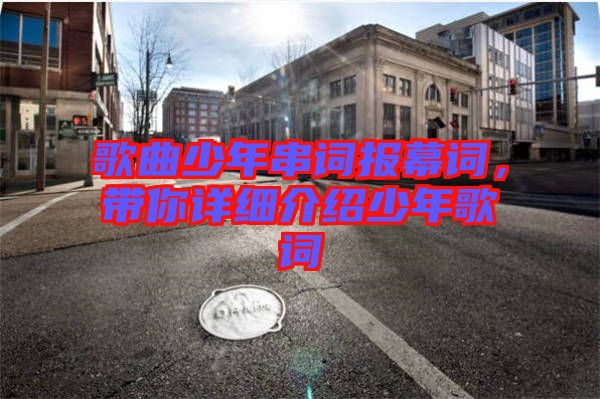歌曲少年串詞報幕詞,帶你詳細介紹少年歌詞