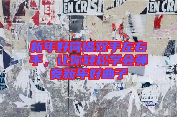 新年好簡譜雙手左右手,讓你輕松學會彈奏新年好曲子