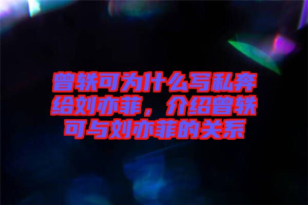 曾軼可為什么寫私奔給劉亦菲，介紹曾軼可與劉亦菲的關系
