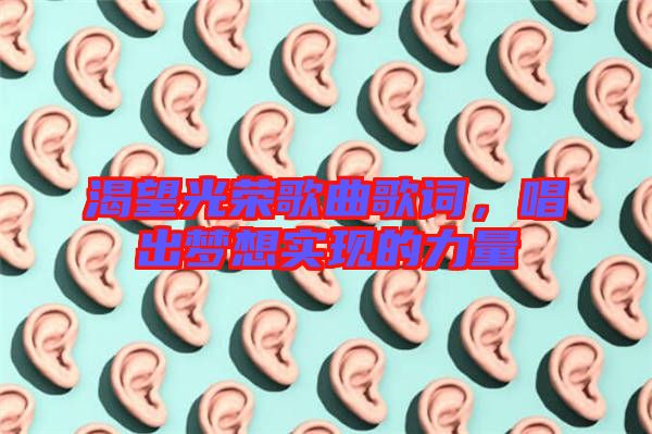 渴望光榮歌曲歌詞，唱出夢想實現的力量