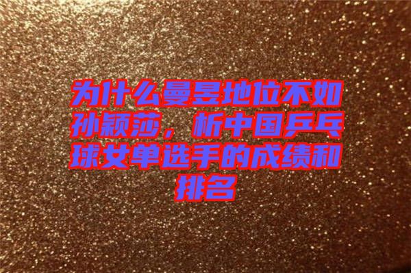 為什么曼昱地位不如孫穎莎,析中國(guó)乒乓球女單選手的成績(jī)和排名