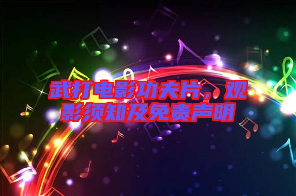 武打電影功夫片,觀影須知及免責聲明