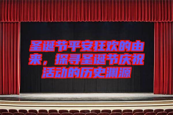 圣誕節平安狂歡的由來,探尋圣誕節慶祝活動的歷史淵源