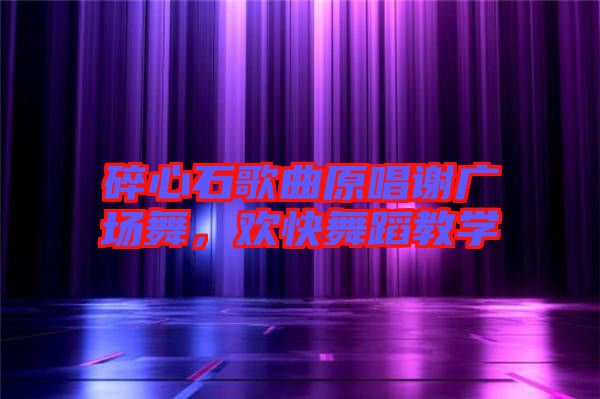 碎心石歌曲原唱謝廣場舞,歡快舞蹈教學(xué)