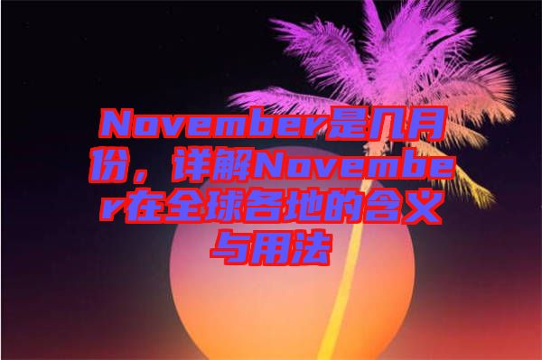 November是幾月份,詳解November在全球各地的含義與用法