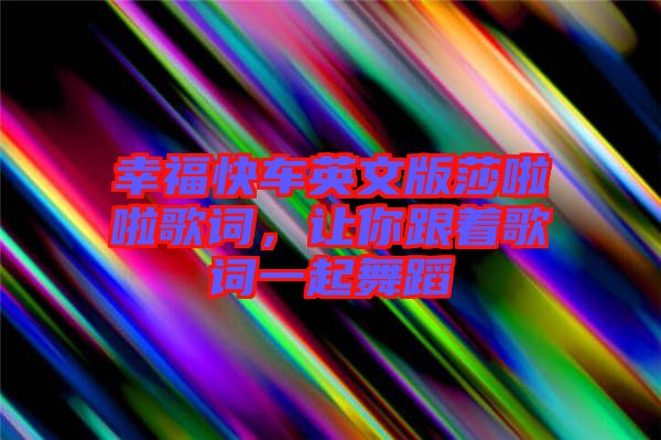 幸福快車英文版莎啦啦歌詞,讓你跟著歌詞一起舞蹈