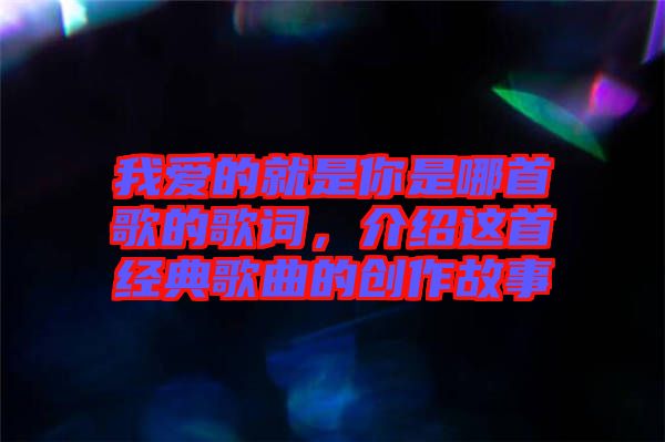 我愛的就是你是哪首歌的歌詞,介紹這首經典歌曲的創作故事
