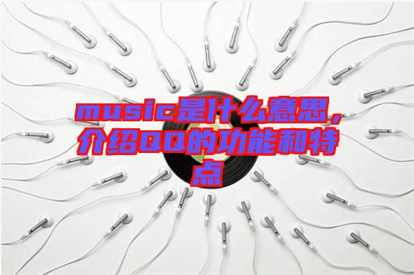 music是什么意思,介紹QQ的功能和特點(diǎn)