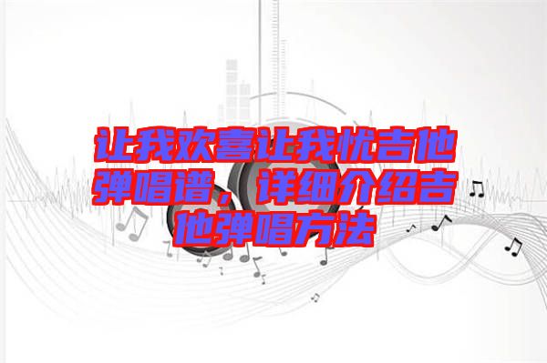 讓我歡喜讓我憂吉他彈唱譜，詳細介紹吉他彈唱方法