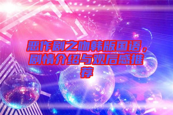 惡作劇之吻韓版國語，劇情介紹與觀后感推薦