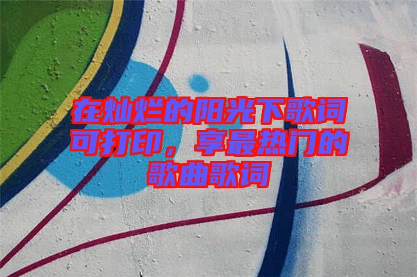 在燦爛的陽光下歌詞可打印，享最熱門的歌曲歌詞