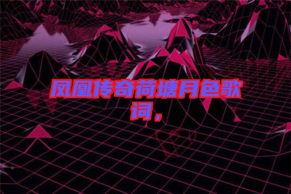 鳳凰傳奇荷塘月色歌詞,