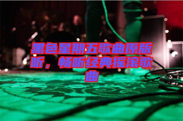 黑色星期五歌曲原版聽,暢聽經典搖滾歌曲