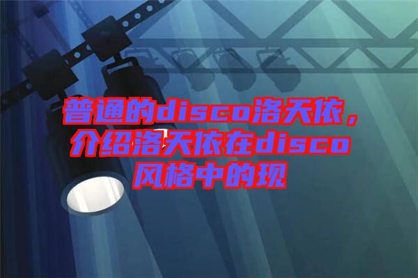 普通的disco洛天依，介紹洛天依在disco風格中的現