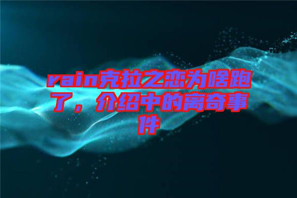 rain克拉之戀為啥跑了，介紹中的離奇事件